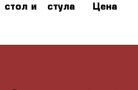 стол и 4 стула,  › Цена ­ 25 000 - Ставропольский край, Ставрополь г. Мебель, интерьер » Столы и стулья   . Ставропольский край,Ставрополь г.